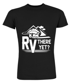 Funny Roadtrip Travel RV There Yet Camping T-Shirt