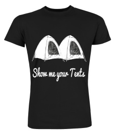 Show me your Tents T-Shirt - Funny Outdoor Camping Adult Tee