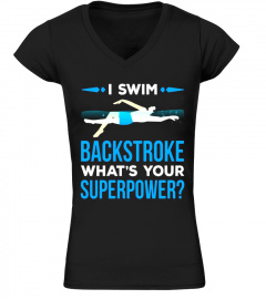I Swim Backstroke What's Your Superpower - Swimming Shirt