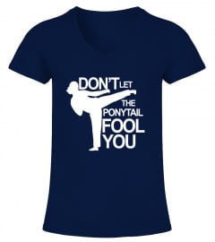 Taekwondo T-Shirt: Don't Let The Ponytail Fool You Shirt