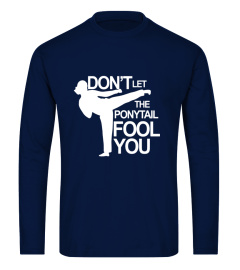 Taekwondo T-Shirt: Don't Let The Ponytail Fool You Shirt