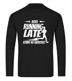 Does Running Late Count as Exercise Funny Workout Shirt