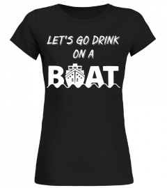 LET'S GO DRINK ON A BOAT T SHIRTS BOATING T-SHIRT DRINKING
