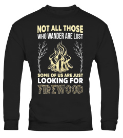 Not All Those Wander Lost Some Us Looking Firewood T-Shirt - Limited Edition