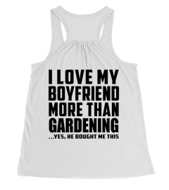 I Love My Boyfriend More Than Gardening 