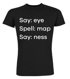 Say eye, Spell map, Say ness Shirt Funny