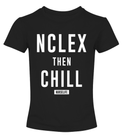 Unisex Nclex Then Chill T Shirts  Proud Nurse T Shirts