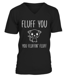 Fluff You You Fluffin  Fluff T Shirt