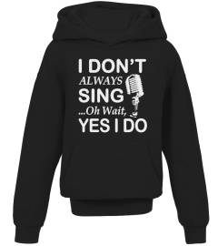 I Don't Always Sing Oh Wait Yes T-Shirt