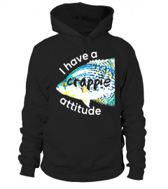 I Have A Crappie Attitude Funny Shirt for Fishermen Fishing - Limited Edition
