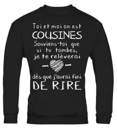 T-Shirt Cousine Humour - Toi et moi on est cousines, souviens-toi que si tu tombes, je te relèverai dès que j'aurai fini de rire !