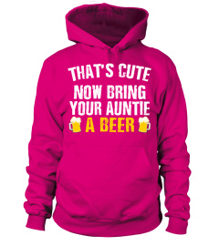 THAT'S CUTE NOW BRING YOUR AUNTIE A BEER SHIRT