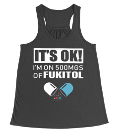 It's ok i'm on 500 mgs of fukitol shirt