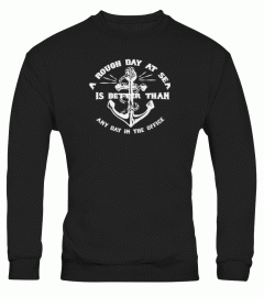 A ROUGH DAY AT SEA IS BETTER THAN ANY DAY IN THE OFFICE tshirt