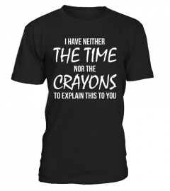I Have Neither Time Nor Crayons T-Shirt