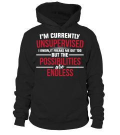 I'M UNSUPERVISED THE POSSIBILITIES ARE ENDLESS T SHIRT