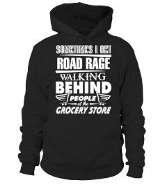 Sometimes I Get Road Rage Walking Behind People At The Grocery Store T Shirt