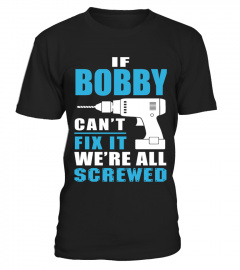 If BOBBY can’t fix it we’re all Screwed