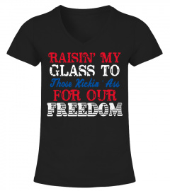 RAISIN MY GLASS TO THOSE KICKIN ASS FOR OUR FREEDOM SHIRT