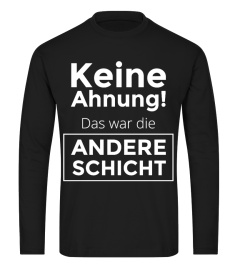 Keine Ahnung das war die andere Schicht