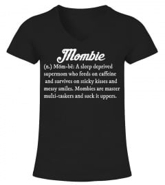 MOMBIE A SLEEP DEPRIVED SUPER MOM WHO FEEDS ON CAFFEINE AND SURVIVES ON STICKY KISSES AND MESSY SMILES. MOMBIE ARE MASTER MULTI-TASKERS AND SUCK IT UPPERS  T-shirt
