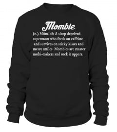 MOMBIE A SLEEP DEPRIVED SUPER MOM WHO FEEDS ON CAFFEINE AND SURVIVES ON STICKY KISSES AND MESSY SMILES. MOMBIE ARE MASTER MULTI-TASKERS AND SUCK IT UPPERS  T-shirt