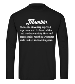 MOMBIE A SLEEP DEPRIVED SUPER MOM WHO FEEDS ON CAFFEINE AND SURVIVES ON STICKY KISSES AND MESSY SMILES. MOMBIE ARE MASTER MULTI-TASKERS AND SUCK IT UPPERS  T-shirt