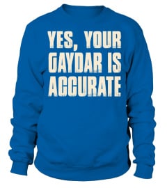 YES, YOUR GAYDAR IS ACCURATE T-SHIRT