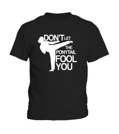 Taekwondo T-Shirt: Don't Let The Ponytail Fool You Shirt