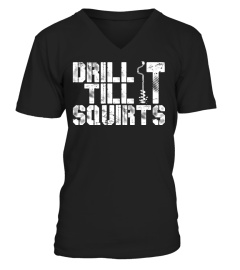 DRILL IT TILL IT SQUIRTS