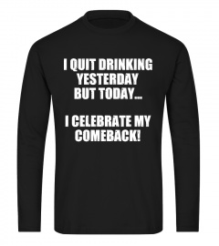 I QUIT DRINKING YESTERDAY BUT TODAY...