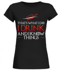 I DRINK AND I KNOW THINGS !
