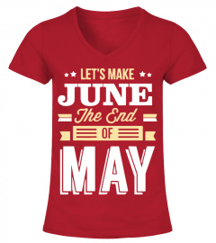LET'S MAKE JUNE THE END OF MAY! Shirt