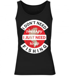 DON'T NEED THERAPY GO TO FISHING