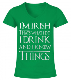 I'm Irish that what i do I drink and i know things