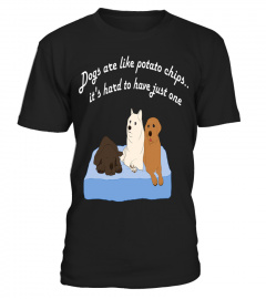 Dogs-Are-Like-Potato-Chips-it's-hard-to-have-just-one-T-shirt