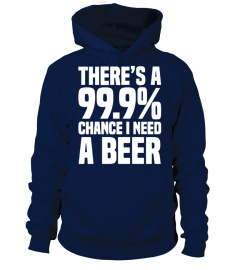 There's A 99.9% Chance I Need A Beer