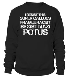 I Resist This Super Callous Fragile Racist Sexist Nazi Potus T Shirt