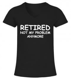 Retired Not My Problem Anymore T-Shirts