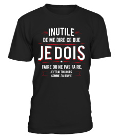 2017 T Shirt Homme Humour Drole - Inutile de me dire ce que je dois faire ou ne pas faire, je ferai toujours comme j'ai envie !