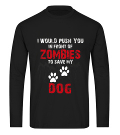 I Would Push You In Front Of Zombies To Save My Dog Cute Animal Lover T Shirt