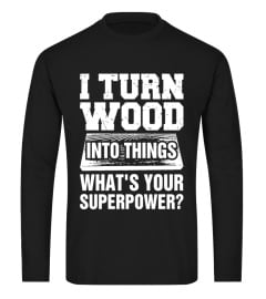 Men's I Turn Wood into Things What's Your Superpower T Shirt