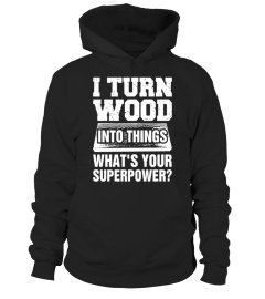 Men's I Turn Wood into Things What's Your Superpower T Shirt