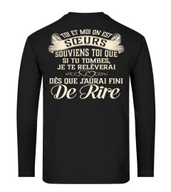 TOI ET MOI ON EST SOEURS SOUVIENS TOI QUE SI TU TOMBES JE TE RELEVERAI DES QUE JAURAI FINI DE RIRE T- SHIRT