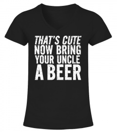 Cute Now Bring Your Uncle A Beer Lover