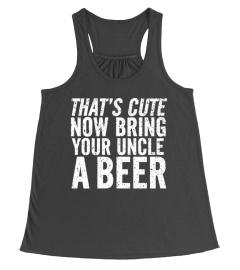 Cute Now Bring Your Uncle A Beer Lover