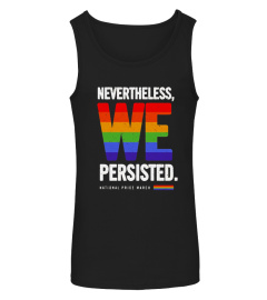National Pride March LGBT Shirt Nevertheless We Persisted - Limited Edition