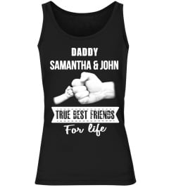 DADDY SAMANTHA & JOHN TRUE BEST FRIENDS FOR LIFE T-SHIRT