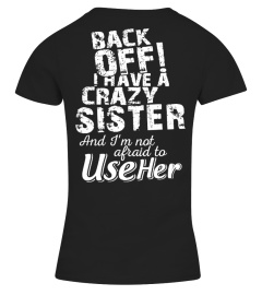 BACK OFF I HAVE A CRAZY SISTER DON'T MAKE ME CALL HER T-SHIRT
