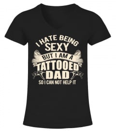 I HATE BEING SEXY BUT I AM A TATTOOED DAD SO I CAN NOT HELP IT  T-SHIRT